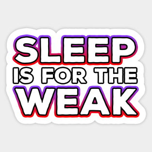 Sleep Is For The Weak Sticker